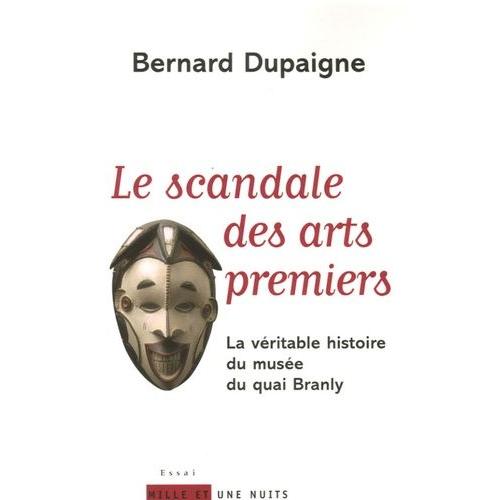Le Scandale Des Arts Premiers - La Véritable Histoire Du Musée Du Quai Branly