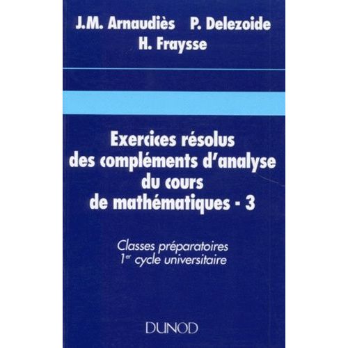 Exercices Resolus Des Complements D'analyse Du Cours De Mathematiques - Tome 3, Classes Préparatoires, 1er Cycle Universitaire