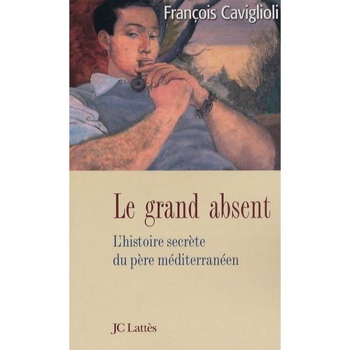 Le Grand Absent - L'histoire Secrète Du Père Méditerranéen