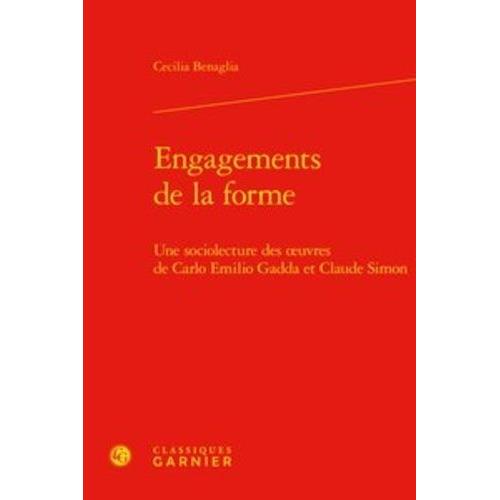 Engagements De La Forme - Une Sociolecture Des Oeuvres De Carlo Emilio Gadda Et Claude Simon