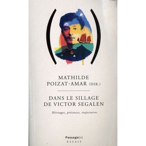 Dans Le Sillage De Victor Segalen - Héritages, Présences, Trajectoires