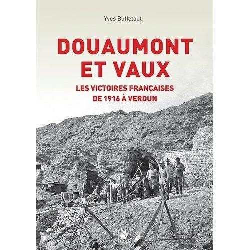 Douaumont Et Vaux - Les Victoires Françaises De 1916 À Verdun