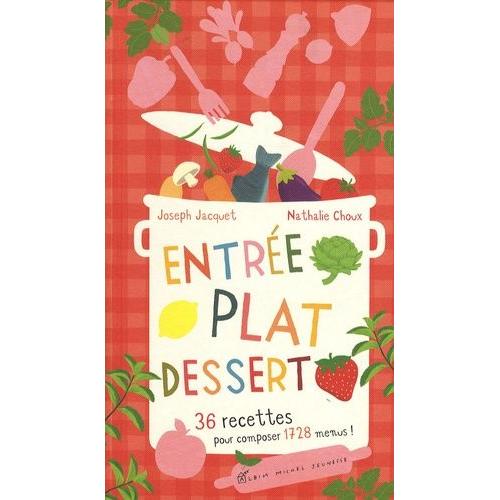 Entrée, Plat, Dessert - 36 Recettes Pour Composer 1728 Menus !