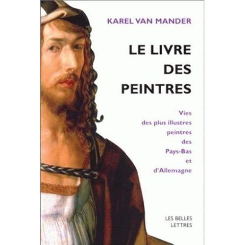 Le Livre Des Peintres - Vies Des Plus Illustres Peintres Des Pays-Bas Et D'allemagne