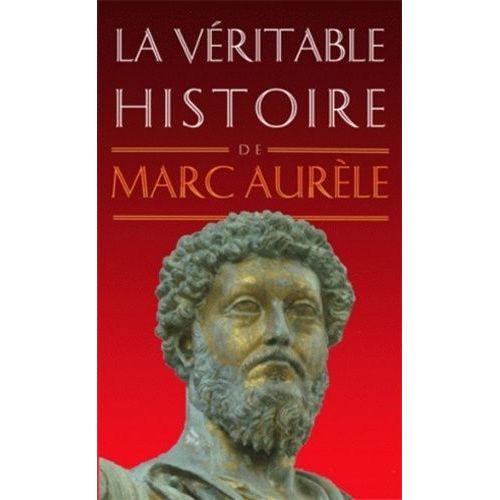 La Véritable Histoire De Marc Aurèle