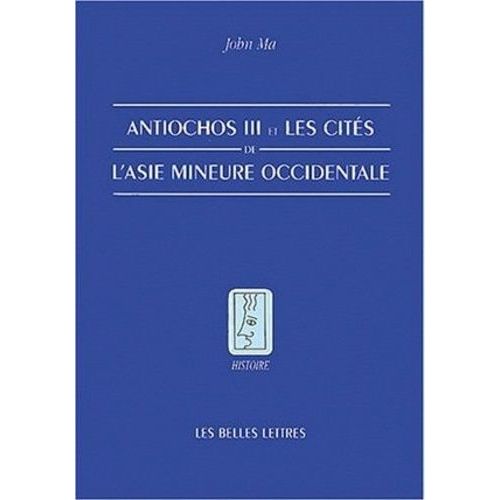 Antiochos Iii Et Les Cités De L'asie Mineure Occidentale