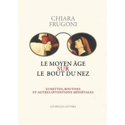 Le Moyen Age Sur Le Bout Du Nez - Lunettes, Boutons Et Autres Inventions Médiévales
