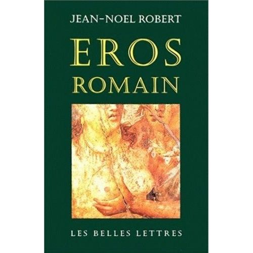 Eros Romain - Sexe Et Morale Dans L'ancienne Rome