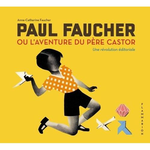 Paul Faucher Ou L'aventure Du Père Castor - Une Révolution Éditoriale