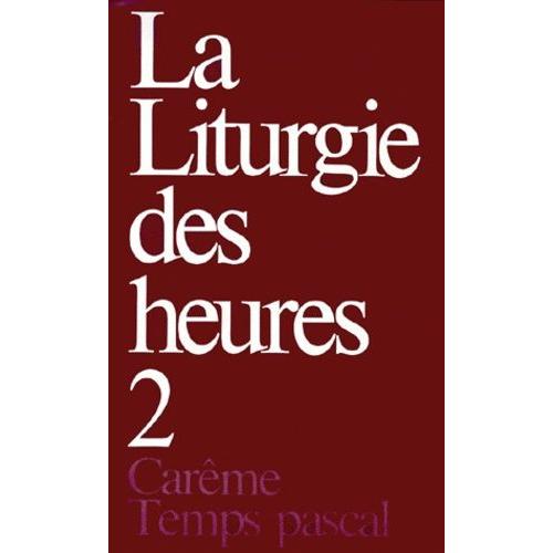 La Liturgie Des Heures - Tome 2, Carême, Temps Pascal