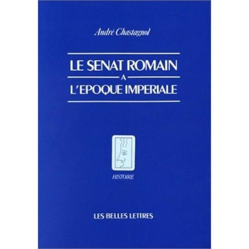 Le Sénat Romain À L'époque Impériale - Recherches Sur La Composition De L'assemblée Et Le Statut De Ses Membres