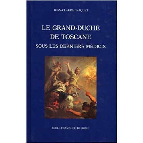 Jean-Claude Waquet. Le Grand-Duché De Toscane Sous Les Derniers Médicis : Essai Sur Le Système Des Finances Et La Stabilité Des Institutions Dans Les Anciens États Italiens
