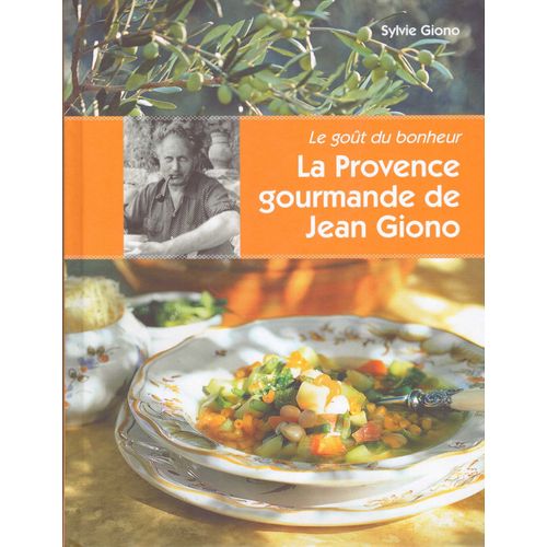 Le Goût Du Bonheur - La Provence Gourmande De Jean Giono