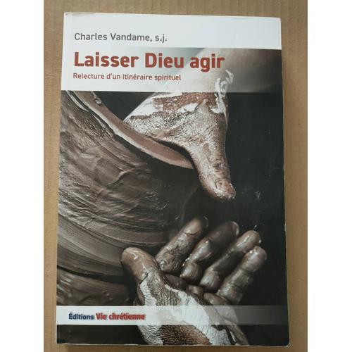 Laisser Dieu Agir - Relecture D'un Itinéraire Spirituel