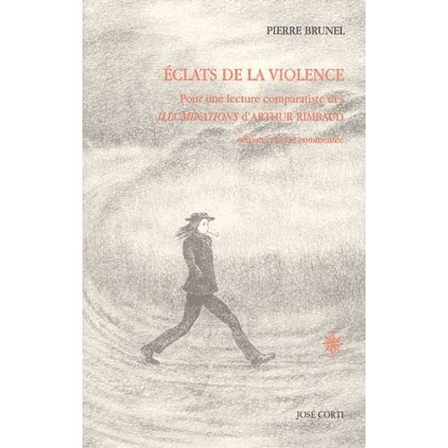 Eclats De La Violence - Pour Une Lecture Comparatiste Des Illuminations D'arthur Rimbaud