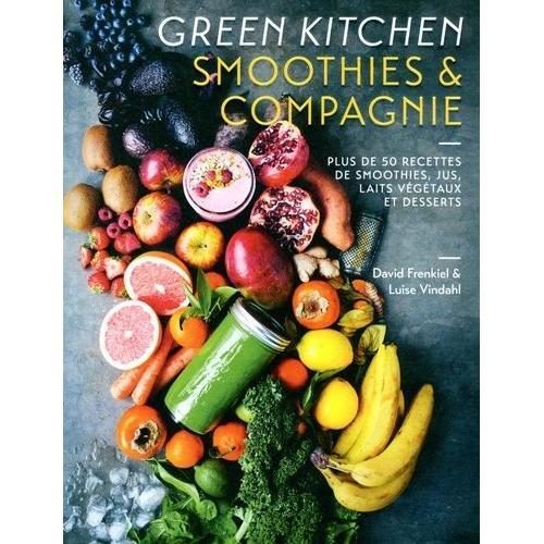 Green Kitchen Smoothies & Compagnie - Plus De 50 Recettes De Smoothies, Jus, Laits Végétaux Et Desserts