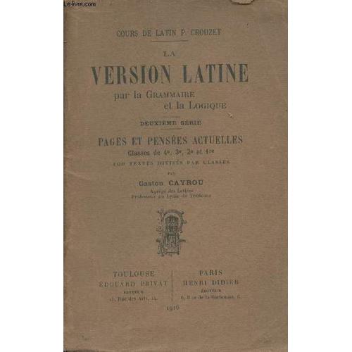 La Version Latine Par La Grammaire Et La Logique - Deuxième Série : Pages Et Pensées Actuelles, Classes De 4e, 3e, 2e Et 1re (100 Textes Divisés Par Classes) Cours De Latin P. Crouzet