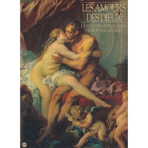 Les Amours Des Dieux : La Peinture Mythologique De Watteau À David Par Colin B. Bailey, Introduction De Pierre Rosenberg - Réunion Des Musées Nationaux 1991