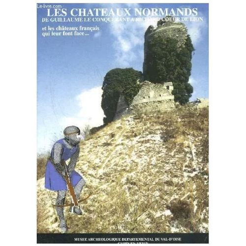 Les Châteaux Normands De Guillaume Le Conquérant À Richard Coeur De Lion Et Les Châteaux Français Qui Leur Font Face