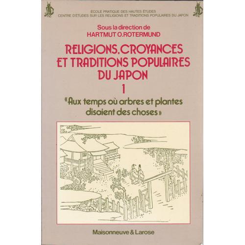 Religions, Croyances Et Traditions Populaires Du Japon Tome 1 "Aux Temps Ou Les Arbres Et Les Plantes Disaient Les Choses"