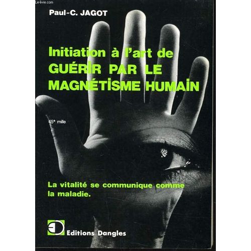 Jagot Paul-Clément, Initiation À L'art De Guérir Par Le Magnétisme Humain, Edit. Dangles, Non Daté