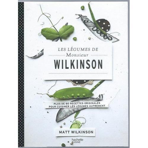 Les Légumes De Monsieur Wilkinson : Plus De 80 Recettes Originales Pour Cuisiner Les Légumes Autrement