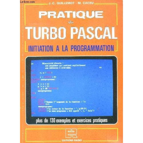 Pratique Du Turbo Pascal, Initiation A La Programmation - Plus De 130 Exemples Et Exercices Pratiques- Introduction Au Langage Pascal, Elements De Base, Type De Structure Array Et File, Pointeurs Et(...)