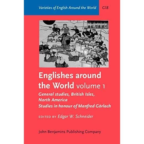 Englishes Around The World: General Studies, British Isles, North America : Studies In Honour Of Manfred Gorlach: 1 (Varieties Of English Around The World General Series)