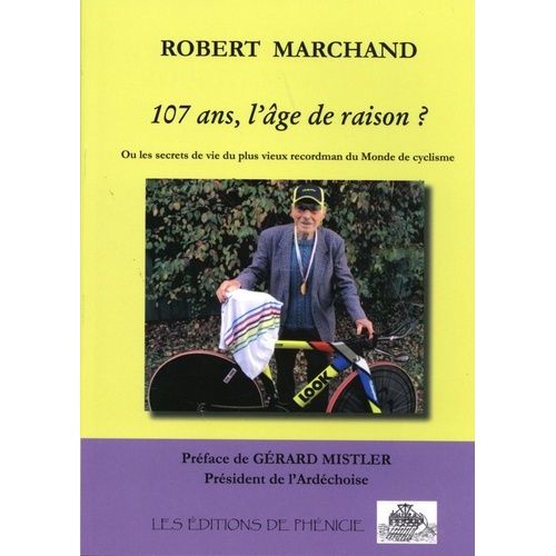 107 Ans, L'âge De Raison ? - Ou Les Secrets De Vie Du Plus Vieux Recordman Du Monde De Cyclisme