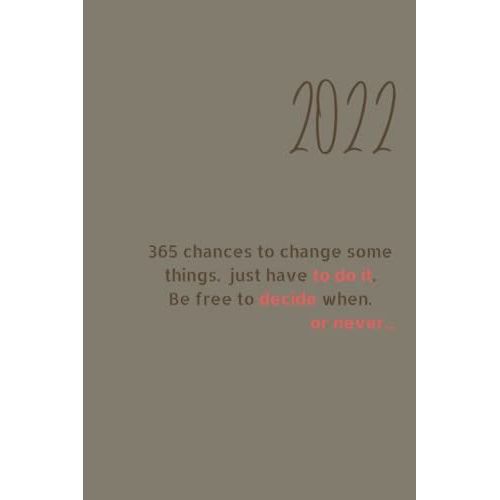 2022, 365 Chances To Change Some Things. Just Have To Do It. Be Free To Decide When. Or Never...: 6 X 9 Inches , 365 Pages , Notebook Daily Journal Planner   de realisation, real  Format Broch 