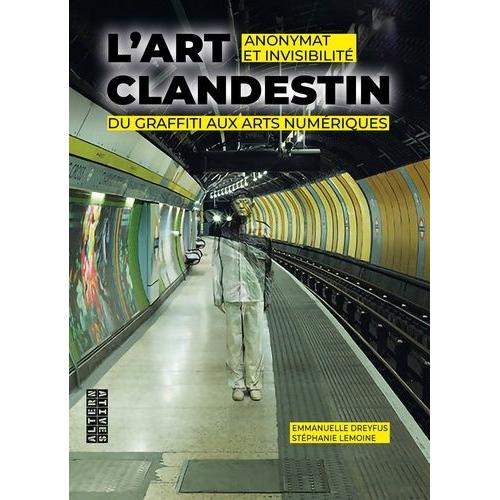 L'art Clandestin - Anonymat Et Invisibilité, Du Graffiti Aux Arts Numériques