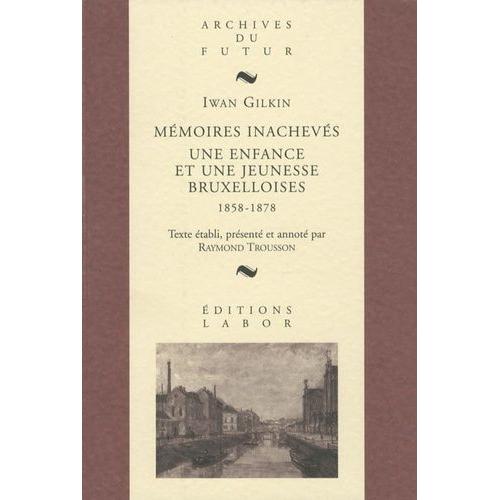 Mémoires Inachevés - Une Enfance Et Une Jeunesse Bruxelloises, 1858-1878