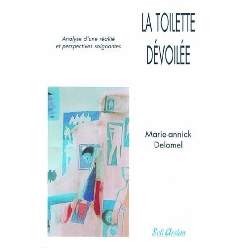 La Toilette Dévoilée - Analyse D'une Réalité Et Perspectives Soignantes