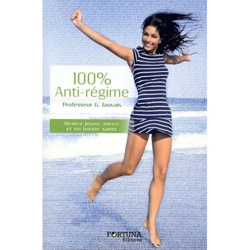 100% Anti-Régime - Rester Jeune, Mince Et En Bonne Santé Grâce À La Naturopathie