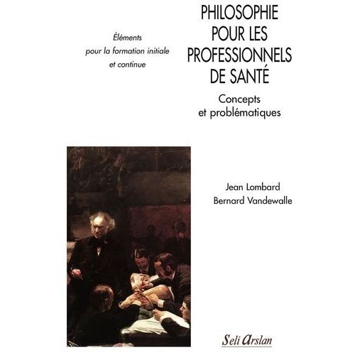 Philosophie Pour Les Professionnels De Santé - Concepts Et Problématiques
