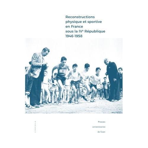 Reconstructions Physique Et Sportive En France Sous La Ive République (1946-1958) - Entre Intentions Et Réalisations