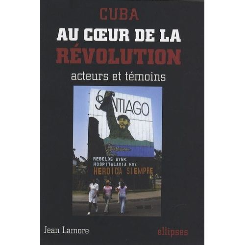 Cuba - Au Coeur De La Révolution, Acteurs Et Témoins