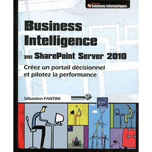 Business Intelligence Avec Sharepoint Server 2010 - Créez Un Portail Décisionnel Et Pilotez La Performance