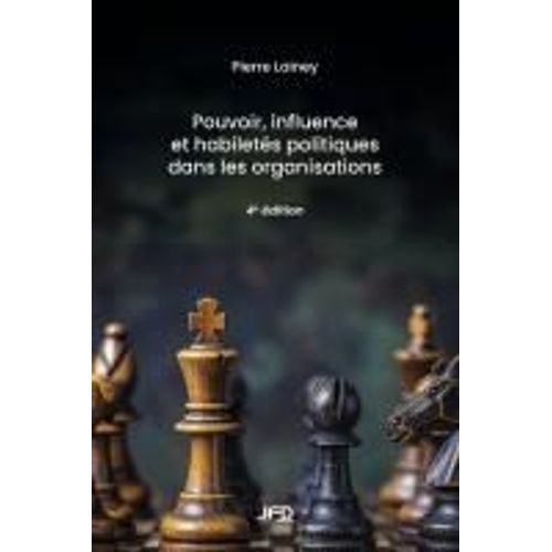 Pouvoir, Influence Et Habiletés Politiques Dans Les Organisations - 4e Édition