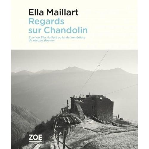 Regards Sur Chandolin - Suivi De Ella Maillart Ou La Vie Immédiate
