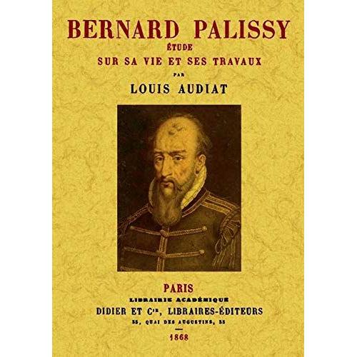 Bernard Palissy: Etude Sur Sa Vie Et Ses Travaux