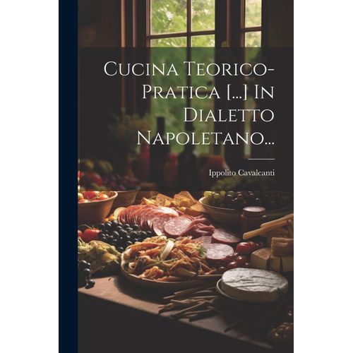 Cucina Teorico-Pratica [...] In Dialetto Napoletano...