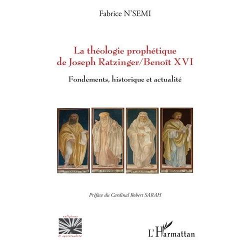 La Théologie Prophétique De Joseph Ratzinger/Benoît Xvi - Fondements, Historique Et Actualité