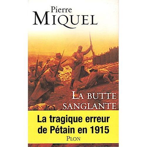 La Butte Sanglante (Avec Bandeau Pub) - La Tragique Erreur De Pétain En 1915 - Miquel Pierre - 2006 - Plon - Histoire - 1er Guerre Mondiale - Tragédie