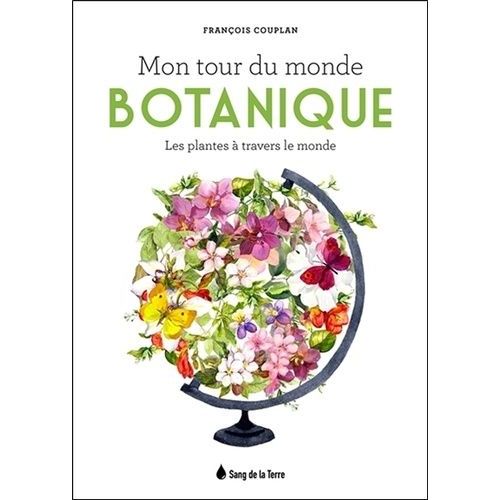 Mon Tour Du Monde Botanique - Les Plantes À Travers Le Monde