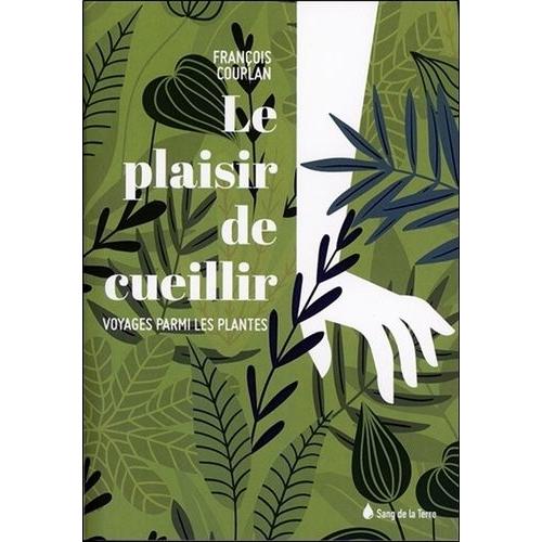 Le Plaisir De Cueillir - Voyage Parmi Les Plantes