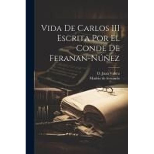 Vida De Carlos Iii Escrita Por El Conde De Feranan-Núñez