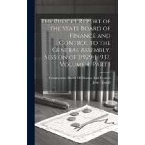 The Budget Report Of The State Board Of Finance And Control To The General Assembly, Session Of [1929-] 1937, Volume 4, Part 1