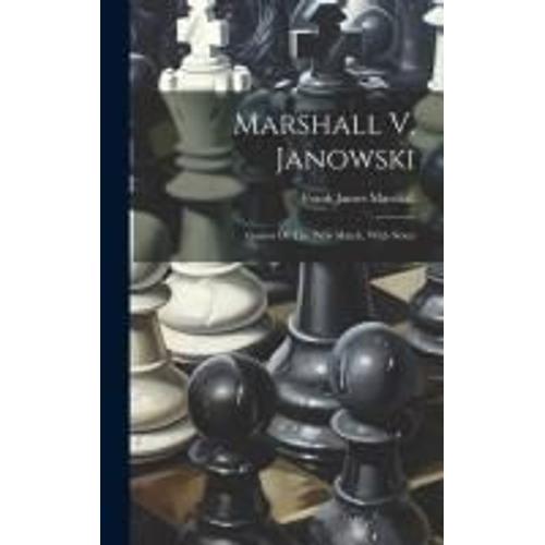 Marshall V. Janowski: Games Of The Paris Match, With Notes