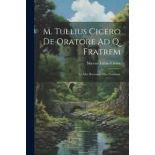 M. Tullius Cicero De Oratore Ad Q. Fratrem: Ex Mss. Recensuit Tho. Cockman